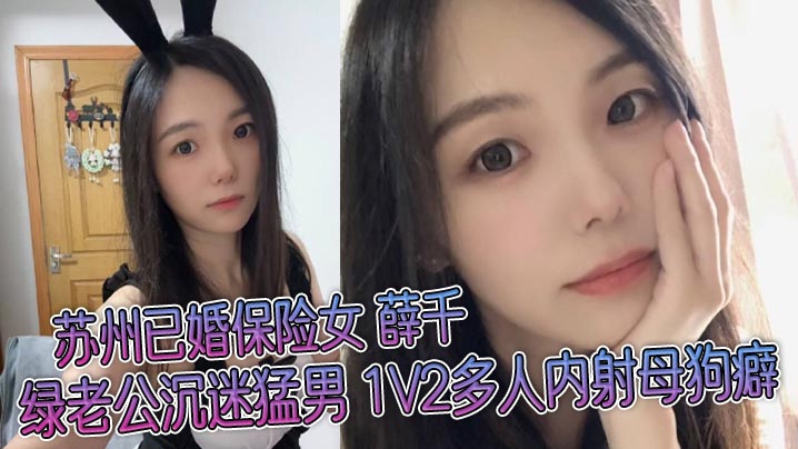 保险人妻薛千绿老公沉迷猛男，被1V2多人内射调教成母狗